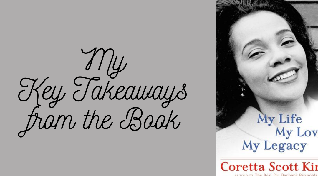 My Key Takeaways from the Book “My Life, My Love, My Legacy” by Coretta Scott King